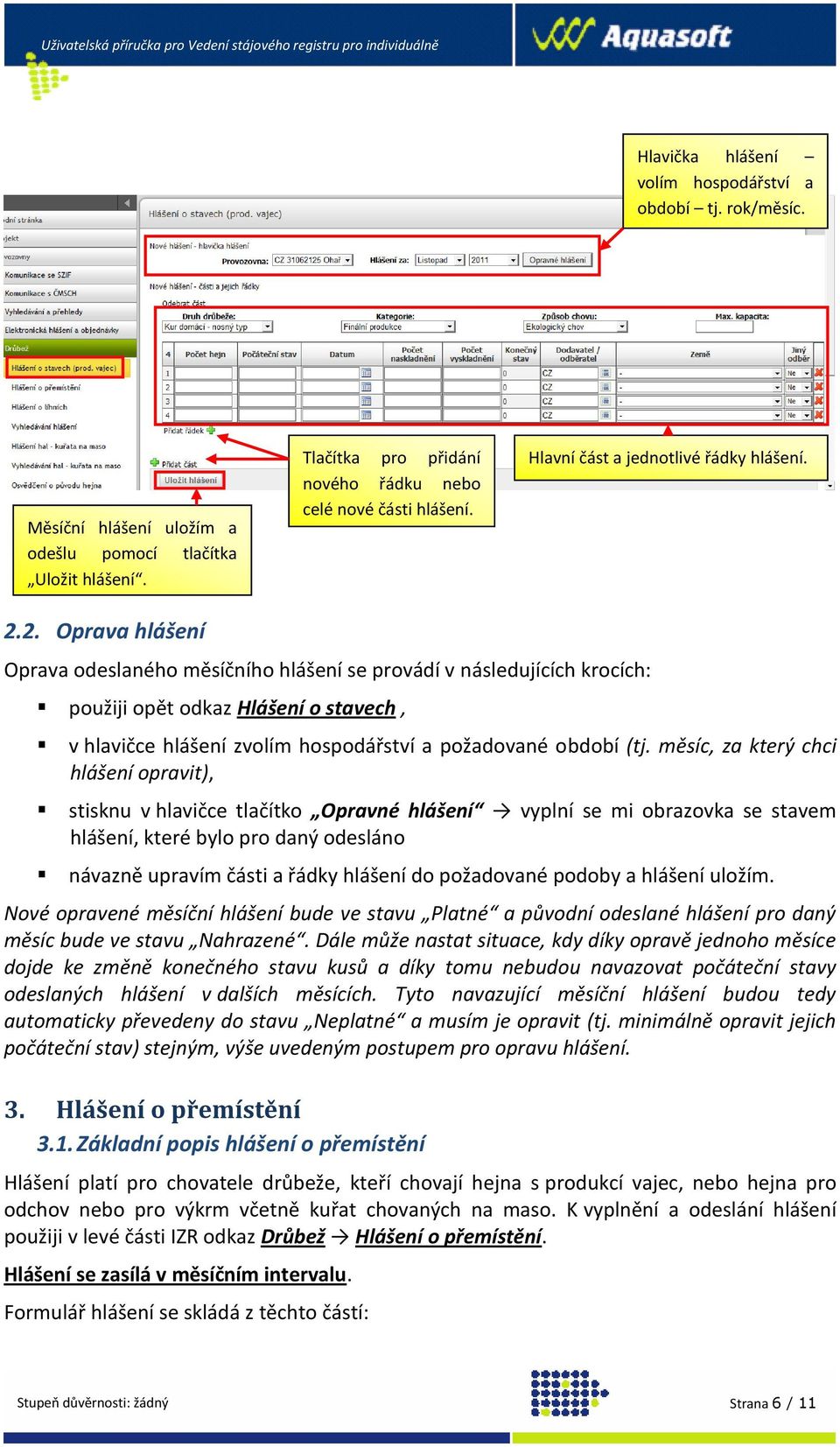 2. Oprava hlášení Oprava odeslaného měsíčního hlášení se provádí v následujících krocích: použiji opět odkaz Hlášení o stavech, v hlavičce hlášení zvolím hospodářství a požadované období (tj.