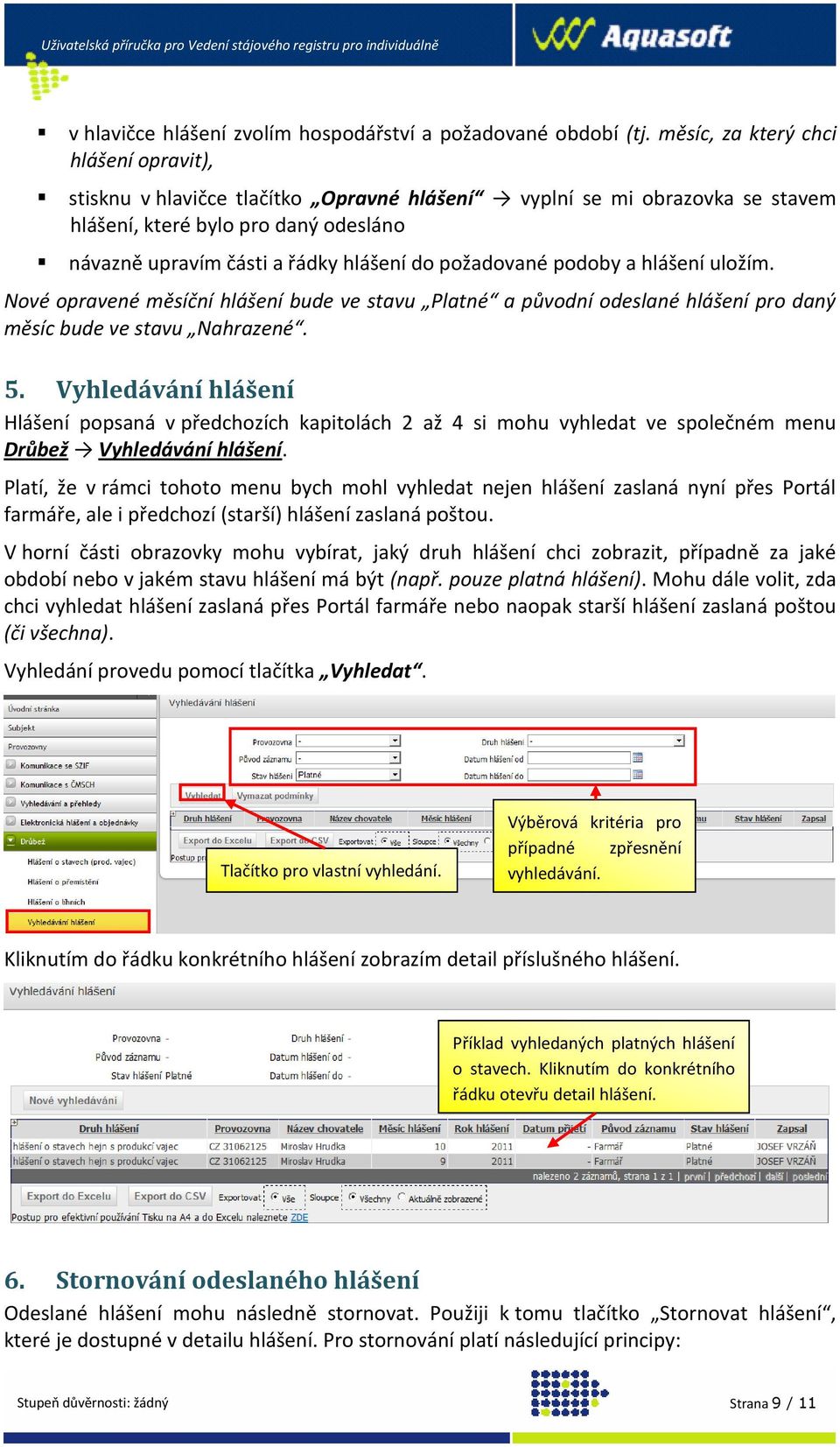 požadované podoby a hlášení uložím. Nové opravené měsíční hlášení bude ve stavu Platné a původní odeslané hlášení pro daný měsíc bude ve stavu Nahrazené. 5.