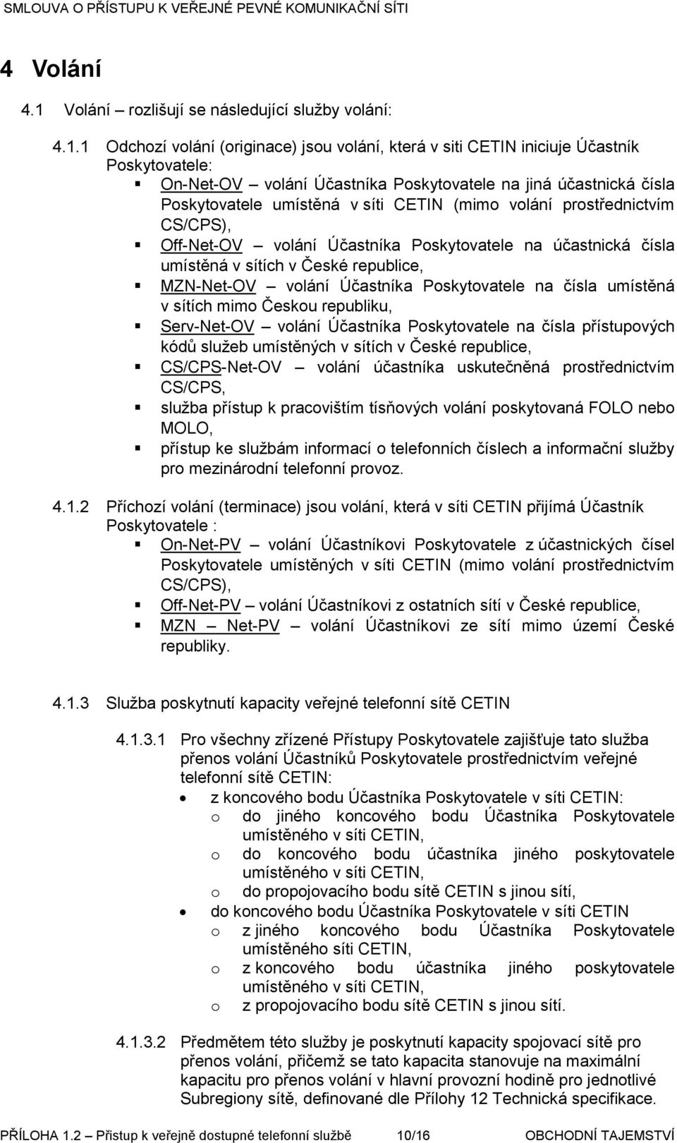 1 Odchozí volání (originace) jsou volání, která v siti CETIN iniciuje Účastník Poskytovatele: On-Net-OV volání Účastníka Poskytovatele na jiná účastnická čísla Poskytovatele umístěná v síti CETIN