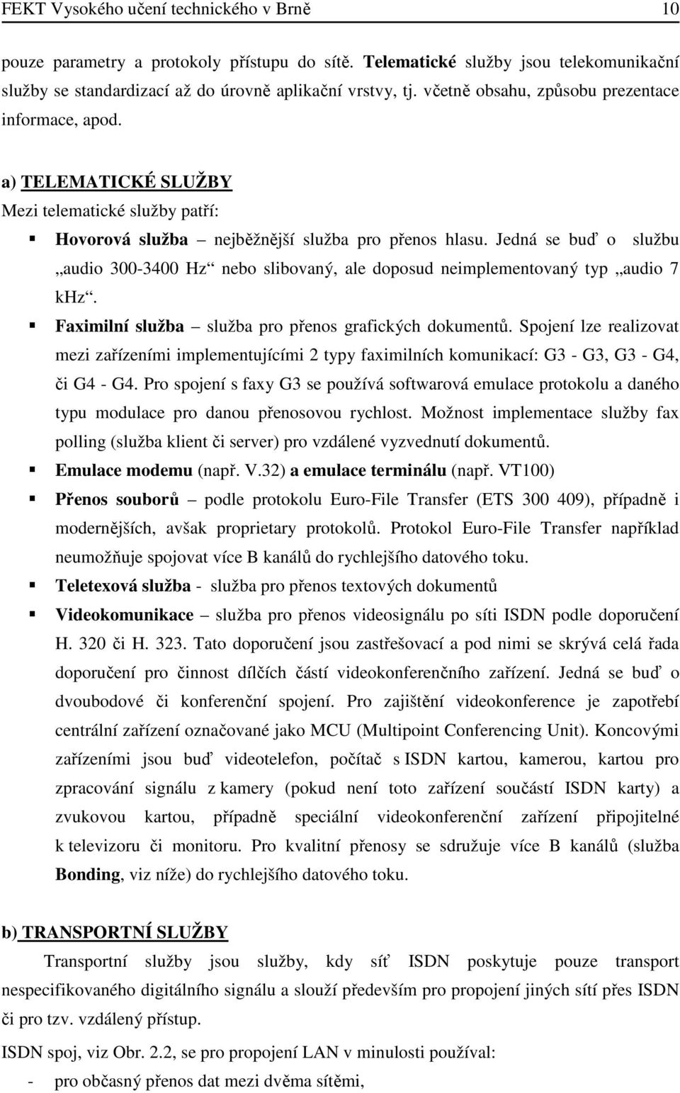 Jedná se buď o službu audio 300-3400 Hz nebo slibovaný, ale doposud neimplementovaný typ audio 7 khz. Faximilní služba služba pro přenos grafických dokumentů.
