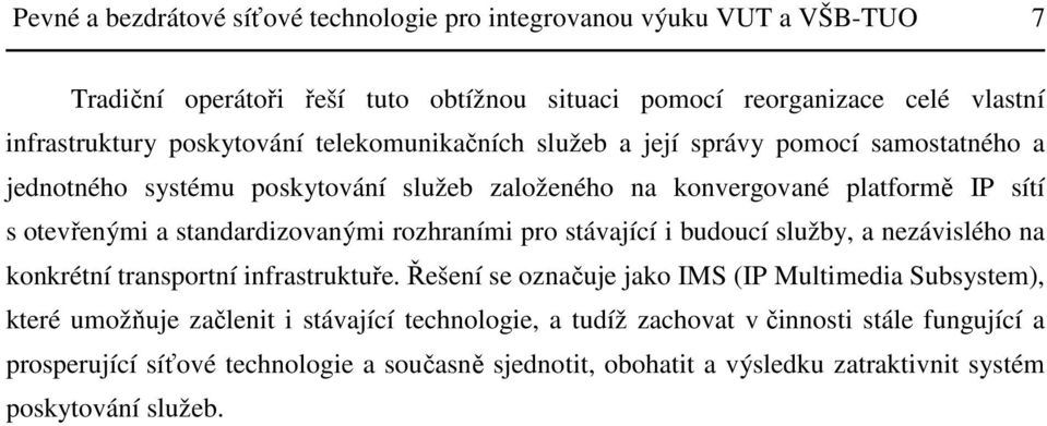 standardizovanými rozhraními pro stávající i budoucí služby, a nezávislého na konkrétní transportní infrastruktuře.