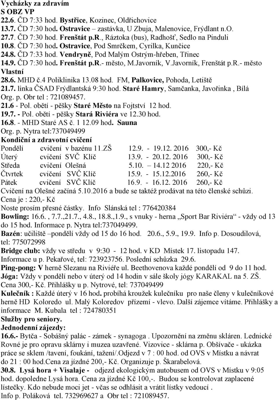 6. MHD č.4 Poliklinika 13.08 hod. FM, Palkovice, Pohoda, Letiště 21.7. linka ČSAD Frýdlantská 9:30 hod. Staré Hamry, Samčanka, Javořinka, Bílá Org. p. Obr tel : 721089457. 21.6 - Pol.