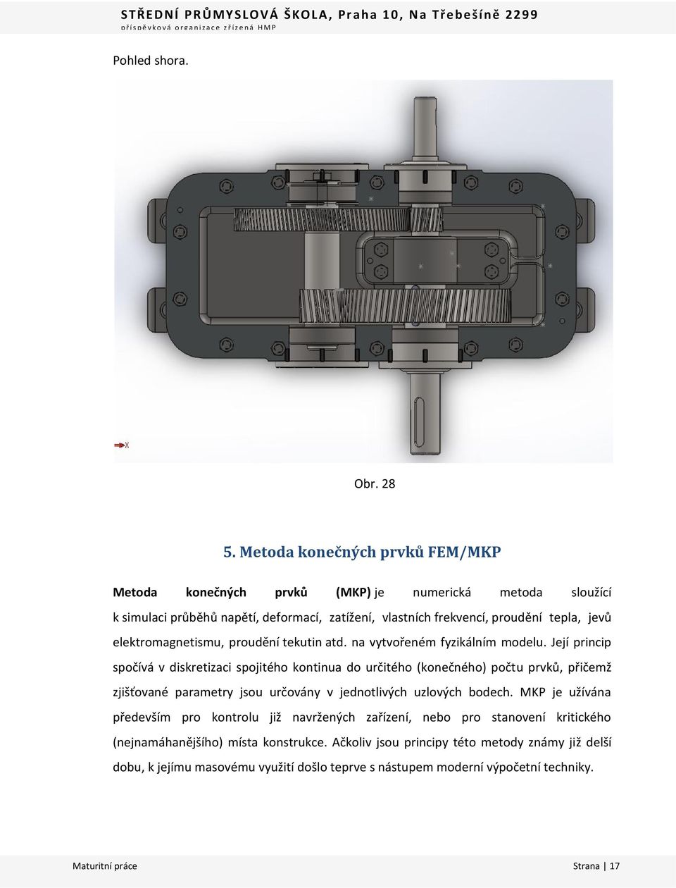 elektromagnetismu, proudění tekutin atd. na vytvořeném fyzikálním modelu.