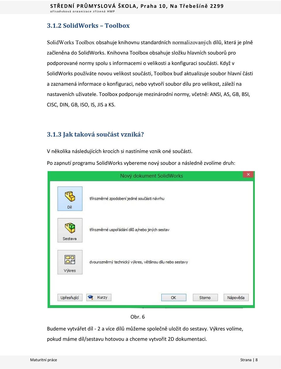 Když v SolidWorks používáte novou velikost součásti, Toolbox buď aktualizuje soubor hlavní části a zaznamená informace o konfiguraci, nebo vytvoří soubor dílu pro velikost, záleží na nastaveních