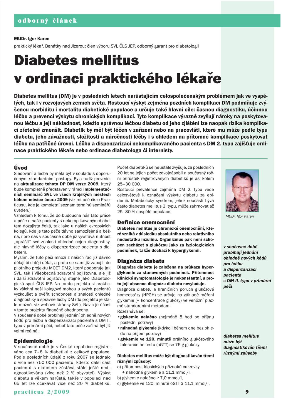 Rostoucí výskyt zejména pozdních komplikací DM podmiňuje zvýšenou morbiditu i mortalitu diabetické populace a určuje také hlavní cíle: časnou diagnostiku, účinnou léčbu a prevenci výskytu chronických