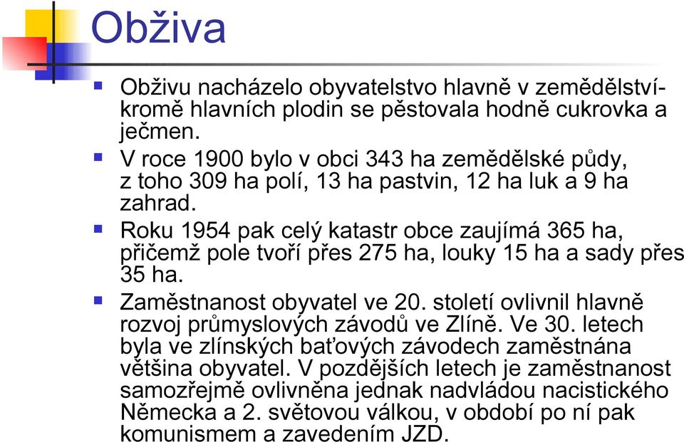 Roku 1954 pak celý katastr obce zaujímá 365 ha, přičemž pole tvoří přes 275 ha, louky 15 ha a sady přes 35 ha. Zaměstnanost obyvatel ve 20.