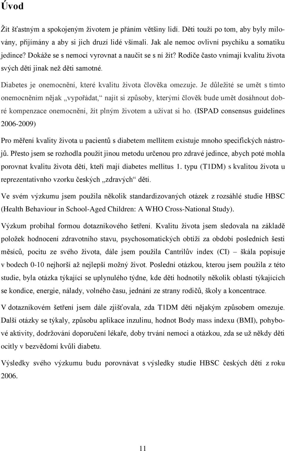 Je důležité se umět s tímto onemocněním nějak vypořádat, najít si způsoby, kterými člověk bude umět dosáhnout dobré kompenzace onemocnění, žít plným životem a užívat si ho.