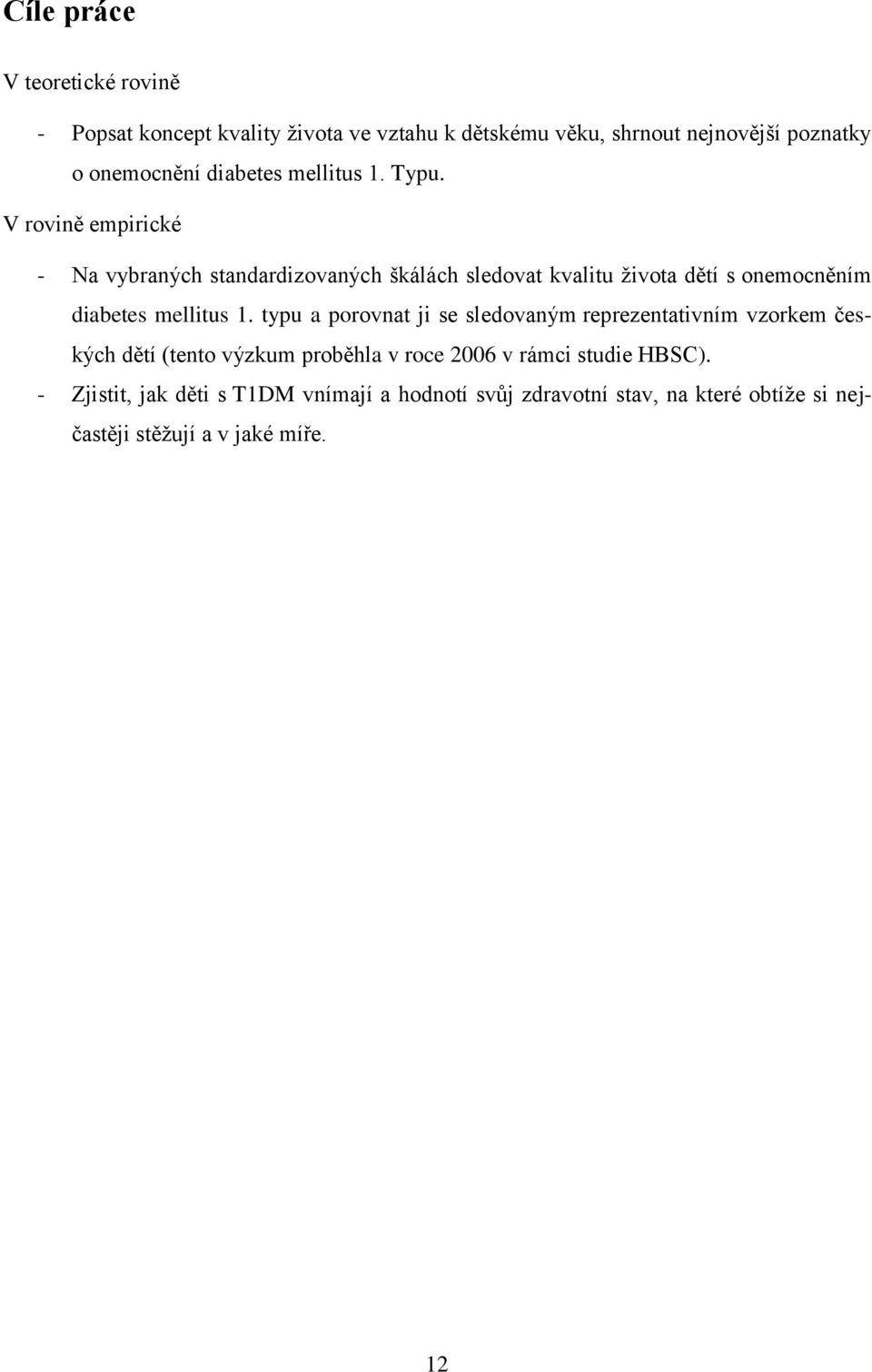 V rovině empirické - Na vybraných standardizovaných škálách sledovat kvalitu života dětí s onemocněním diabetes mellitus 1.