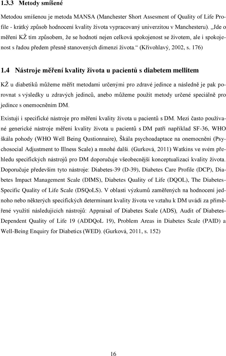 4 Nástroje měření kvality života u pacientů s diabetem mellitem KŽ u diabetiků můžeme měřit metodami určenými pro zdravé jedince a následně je pak porovnat s výsledky u zdravých jedinců, anebo můžeme