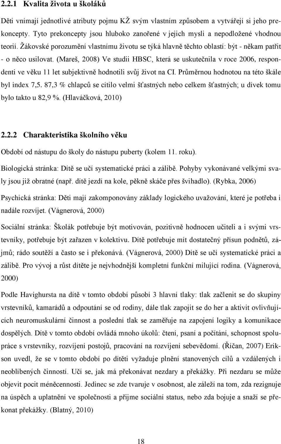 (Mareš, 2008) Ve studii HBSC, která se uskutečnila v roce 2006, respondenti ve věku 11 let subjektivně hodnotili svůj život na CI. Průměrnou hodnotou na této škále byl index 7,5.