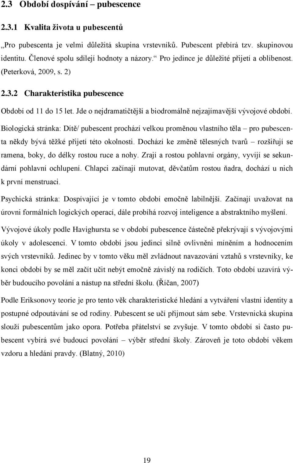 Jde o nejdramatičtější a biodromálně nejzajímavější vývojové období. Biologická stránka: Dítě/ pubescent prochází velkou proměnou vlastního těla pro pubescenta někdy bývá těžké přijetí této okolnosti.