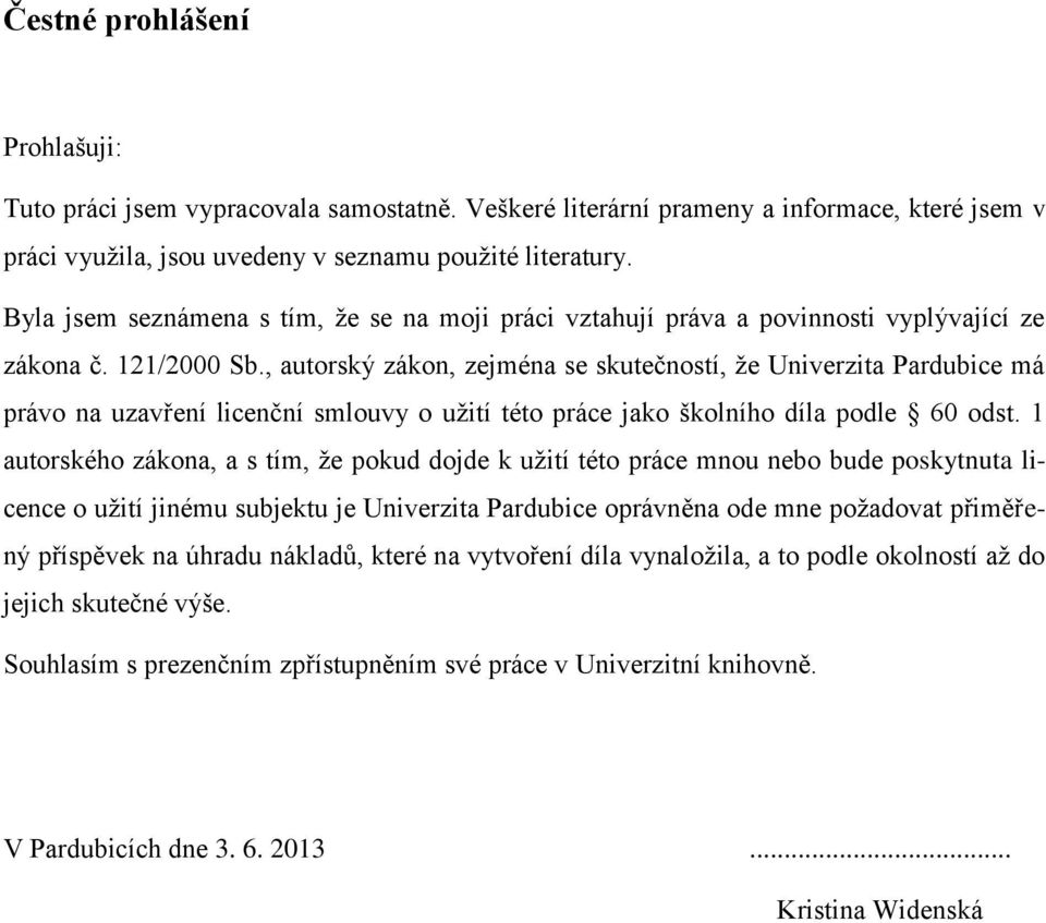 , autorský zákon, zejména se skutečností, že Univerzita Pardubice má právo na uzavření licenční smlouvy o užití této práce jako školního díla podle 60 odst.