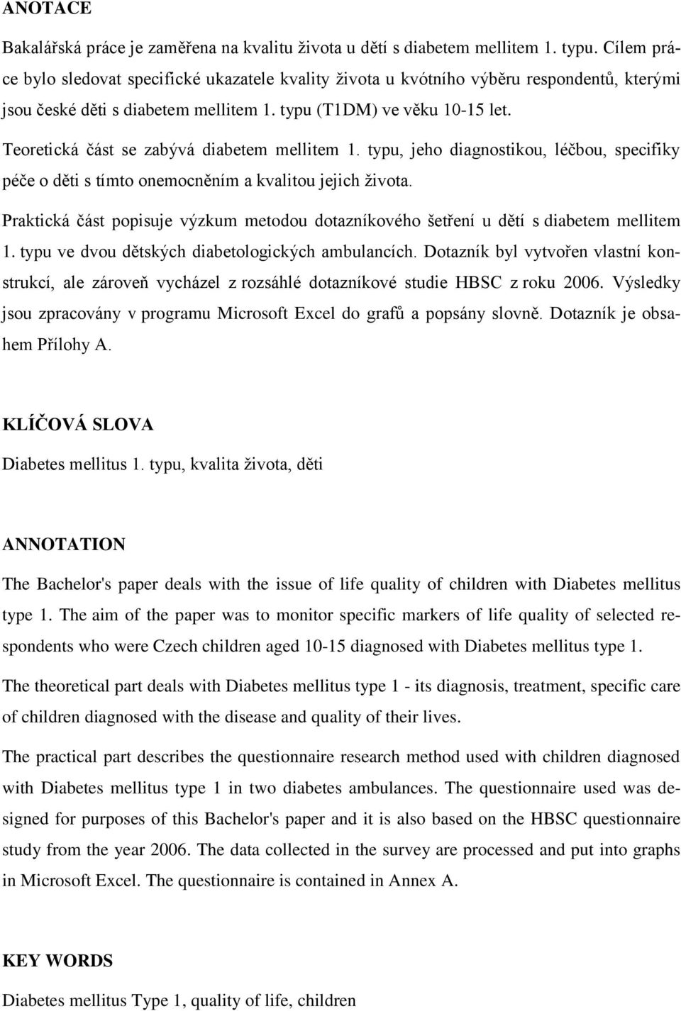 Teoretická část se zabývá diabetem mellitem 1. typu, jeho diagnostikou, léčbou, specifiky péče o děti s tímto onemocněním a kvalitou jejich života.