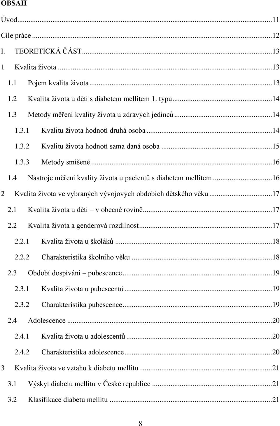 4 Nástroje měření kvality života u pacientů s diabetem mellitem... 16 2 Kvalita života ve vybraných vývojových obdobích dětského věku... 17 2.1 Kvalita života u dětí v obecné rovině... 17 2.2 Kvalita života a genderová rozdílnost.