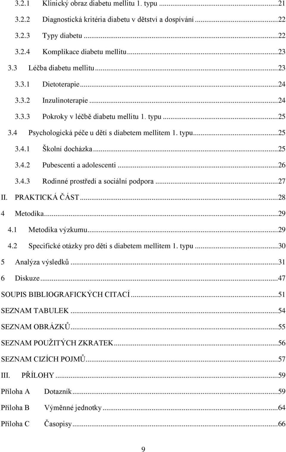 .. 25 3.4.2 Pubescenti a adolescenti... 26 3.4.3 Rodinné prostředí a sociální podpora... 27 II. PRAKTICKÁ ČÁST... 28 4 Metodika... 29 4.1 Metodika výzkumu... 29 4.2 Specifické otázky pro děti s diabetem mellitem 1.