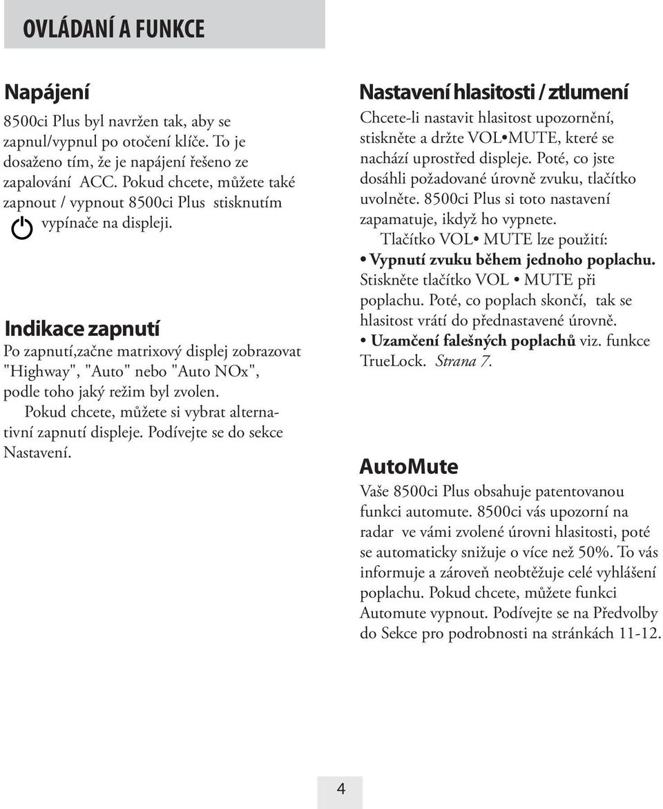 Indikace zapnutí Po zapnutí,začne matrixový displej zobrazovat "Highway", "Auto" nebo "Auto NOx", podle toho jaký režim byl zvolen. Pokud chcete, můžete si vybrat alternativní zapnutí displeje.