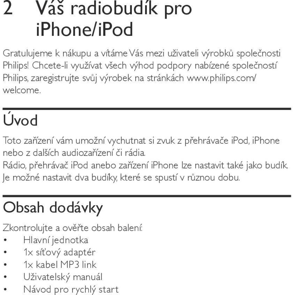 Úvod Toto zařízení vám umožní vychutnat si zvuk z přehrávače ipod, iphone nebo z dalších audiozařízení či rádia.