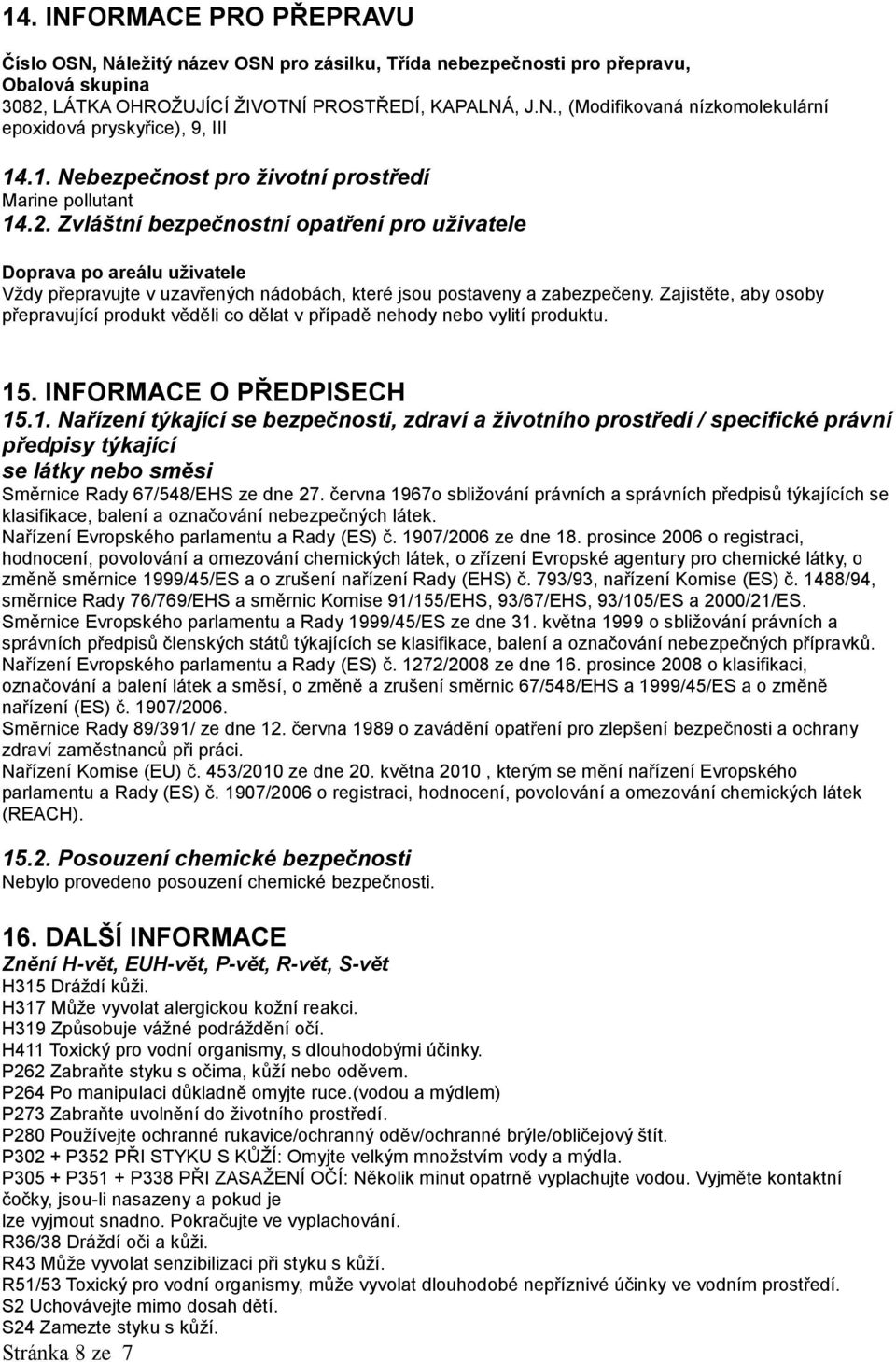 Zvláštní bezpečnostní opatření pro uživatele Doprava po areálu uživatele Vždy přepravujte v uzavřených nádobách, které jsou postaveny a zabezpečeny.