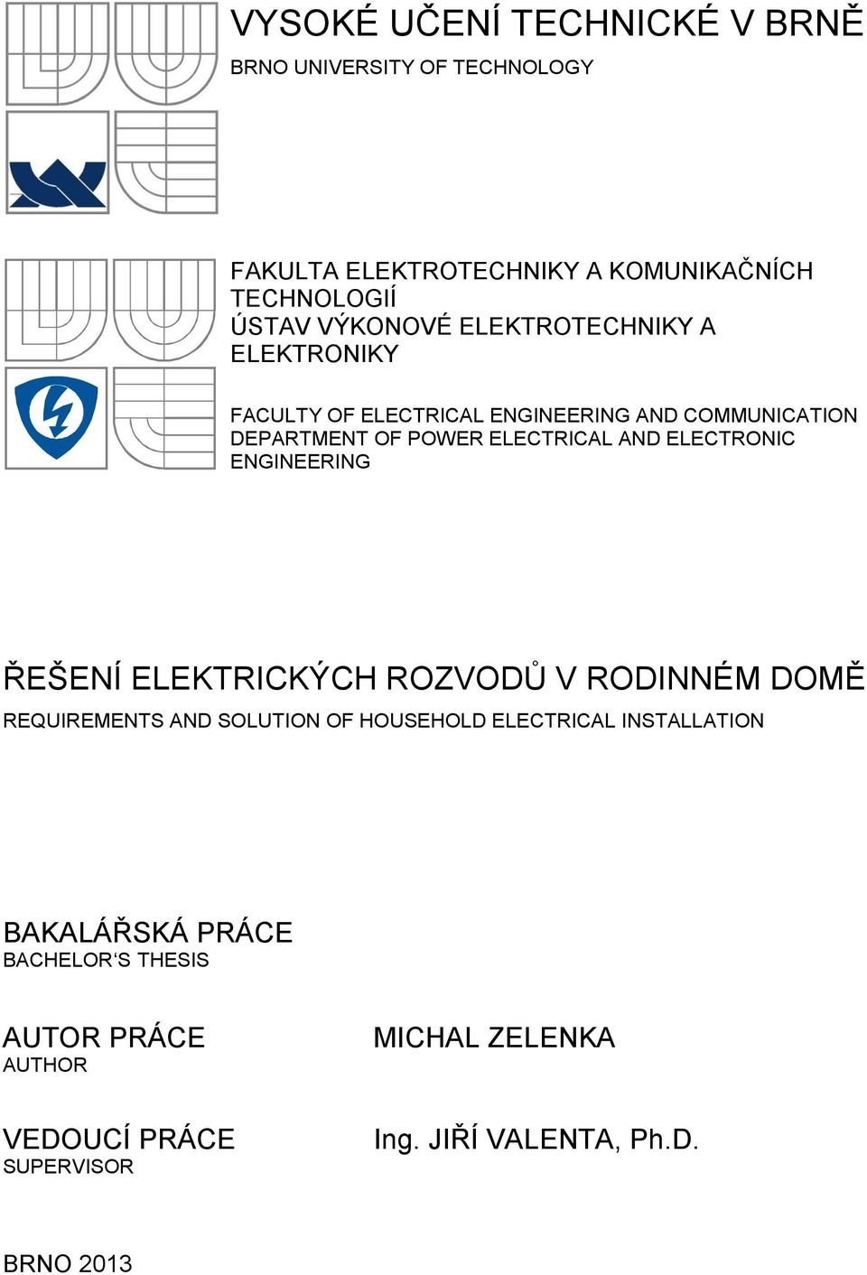 ELECTRONIC ENGINEERING ŘEŠENÍ ELEKTRICKÝCH ROZVODŮ V RODINNÉM DOMĚ REQUIREMENTS AND SOLUTION OF HOUSEHOLD ELECTRICAL