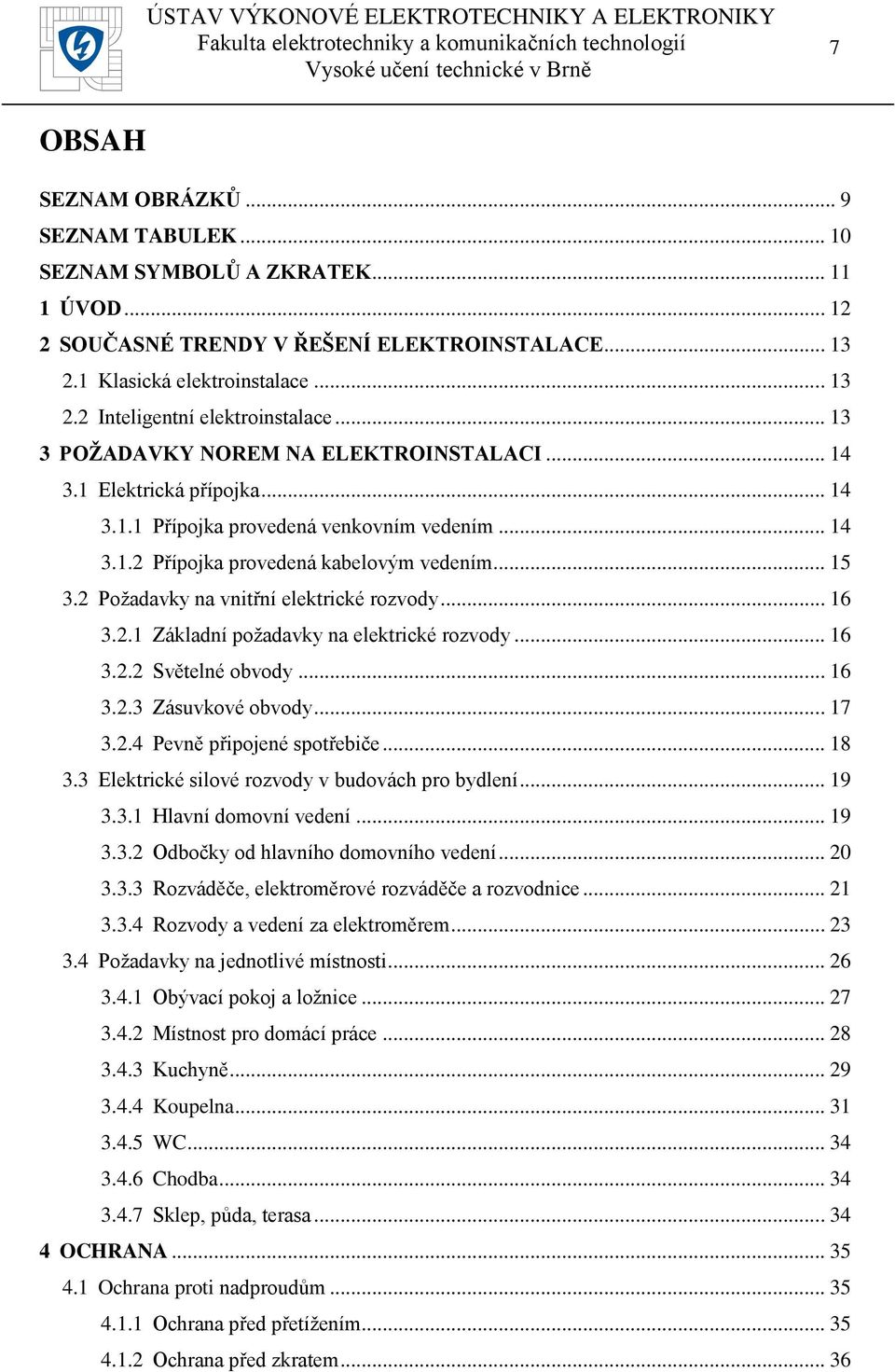 2 Požadavky na vnitřní elektrické rozvody... 16 3.2.1 Základní požadavky na elektrické rozvody... 16 3.2.2 Světelné obvody... 16 3.2.3 Zásuvkové obvody... 17 3.2.4 Pevně připojené spotřebiče... 18 3.