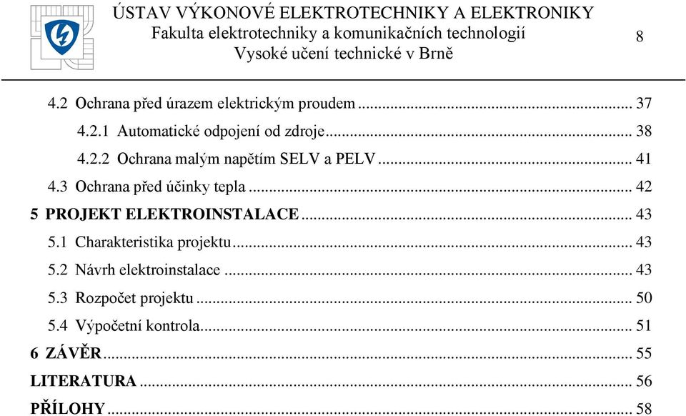 .. 42 5 PROJEKT ELEKTROINSTALACE... 43 5.1 Charakteristika projektu... 43 5.2 Návrh elektroinstalace.