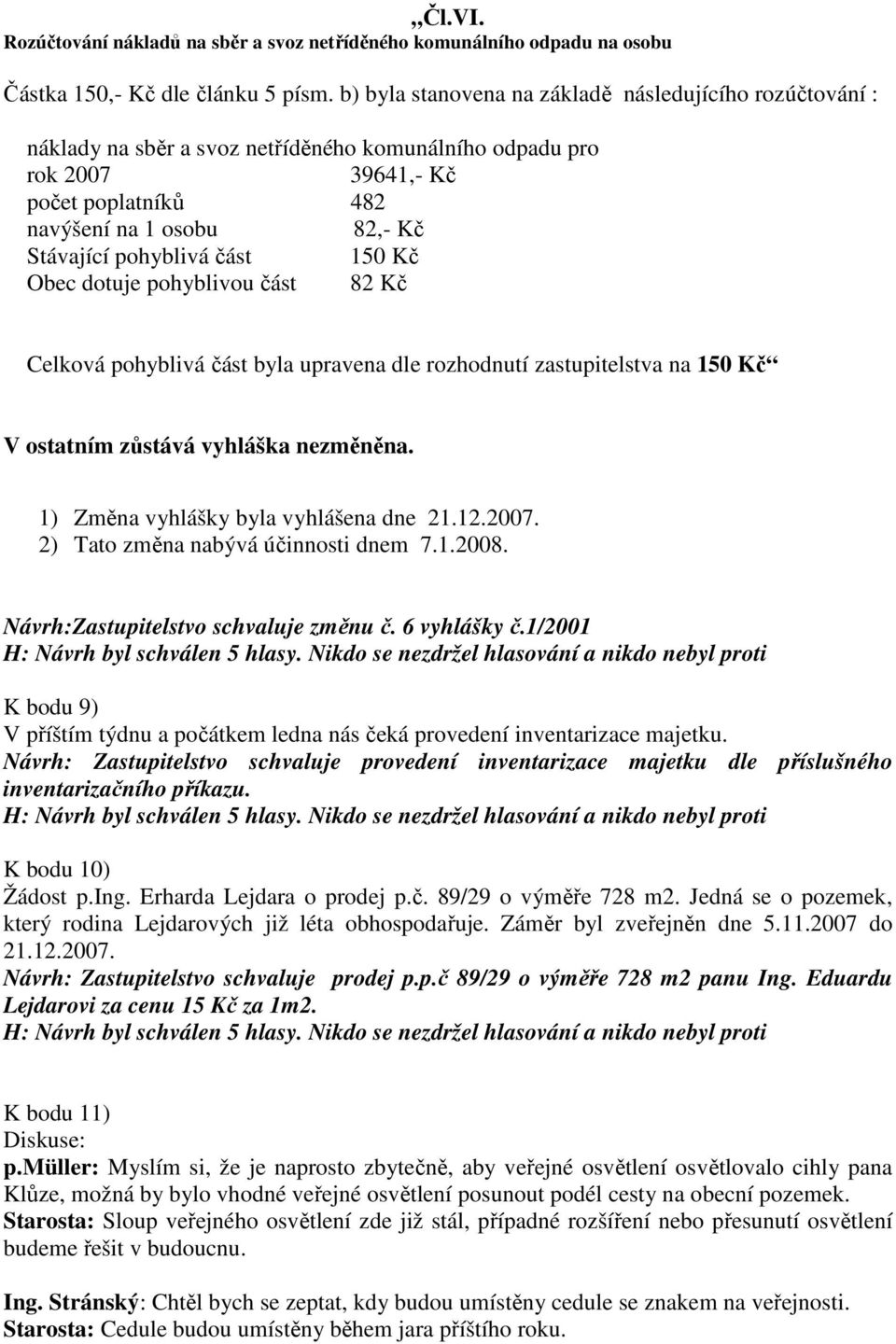 pohyblivá část 150 Kč Obec dotuje pohyblivou část 82 Kč Celková pohyblivá část byla upravena dle rozhodnutí zastupitelstva na 150 Kč V ostatním zůstává vyhláška nezměněna.