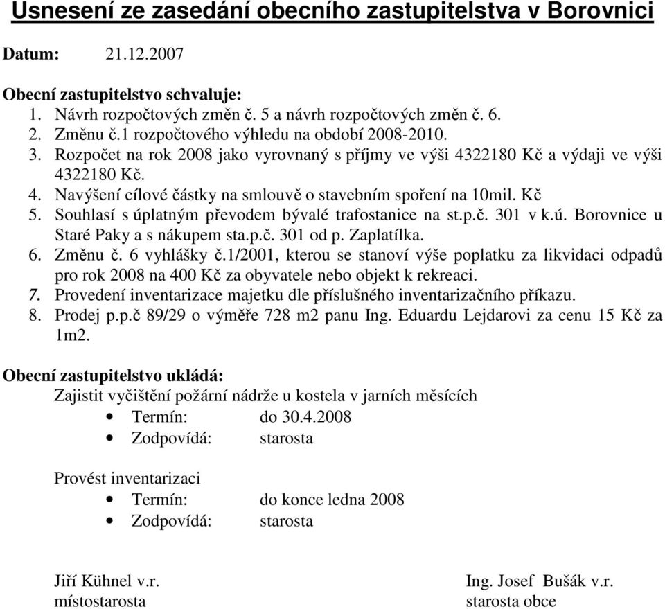 Kč 5. Souhlasí s úplatným převodem bývalé trafostanice na st.p.č. 301 v k.ú. Borovnice u Staré Paky a s nákupem sta.p.č. 301 od p. Zaplatílka. 6. Změnu č. 6 vyhlášky č.