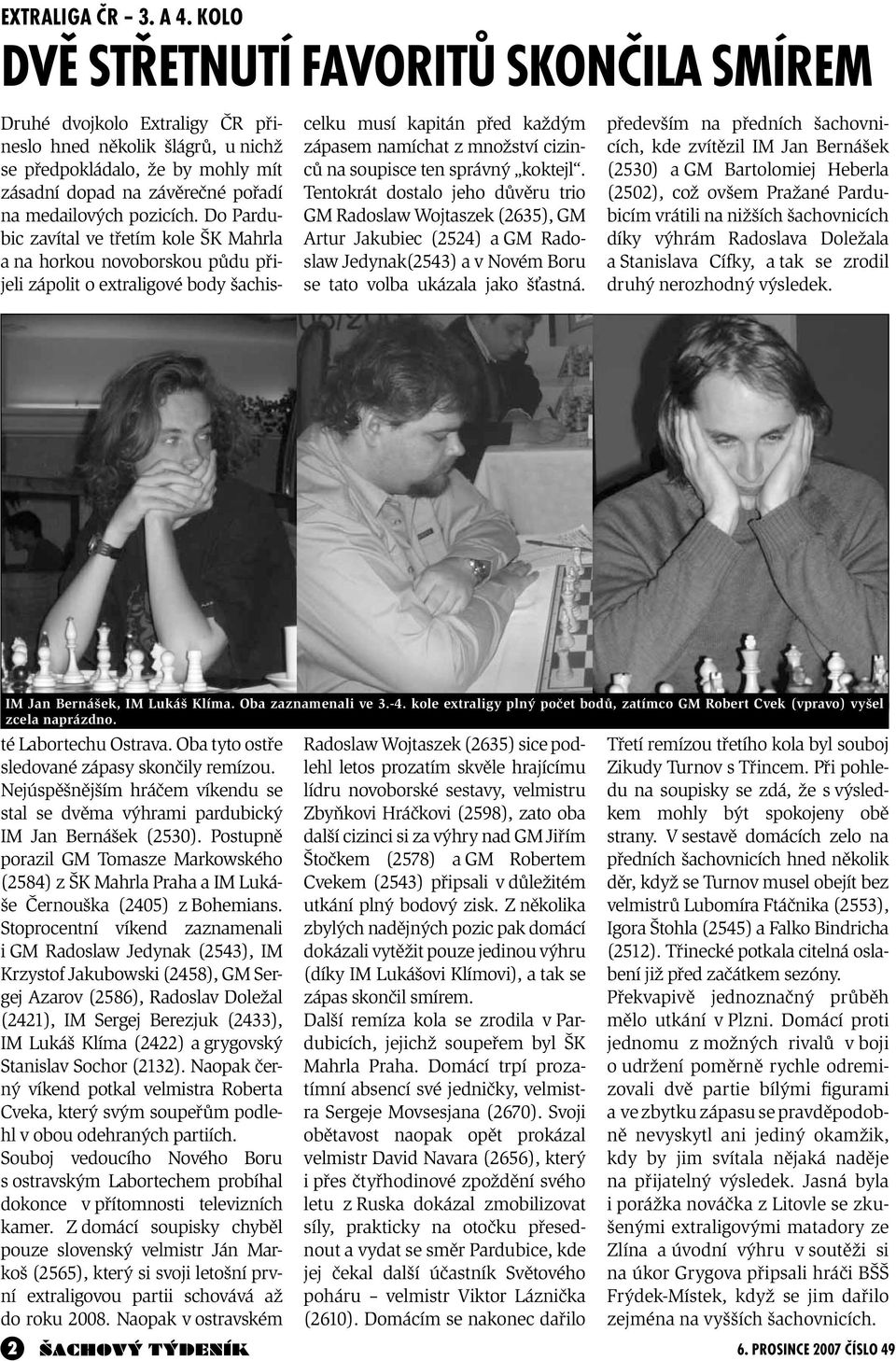 především na předních šachovnicích, kde zvítězil IM Jan Bernášek (2530) a GM Bartolomiej Heberla (2502), což ovšem Pražané Pardubicím vrátili na nižších šachovnicích díky výhrám Radoslava Doležala a