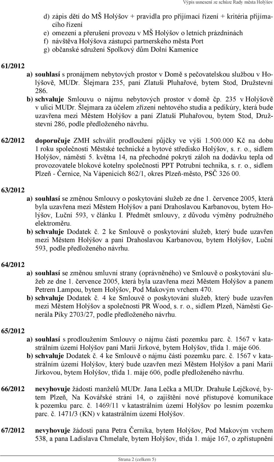Holýšově, MUDr. Šlejmara 235, paní Zlatuši Pluhařové, bytem Stod, Družstevní 286. b) schvaluje Smlouvu o nájmu nebytových prostor v domě čp. 235 v Holýšově v ulici MUDr.