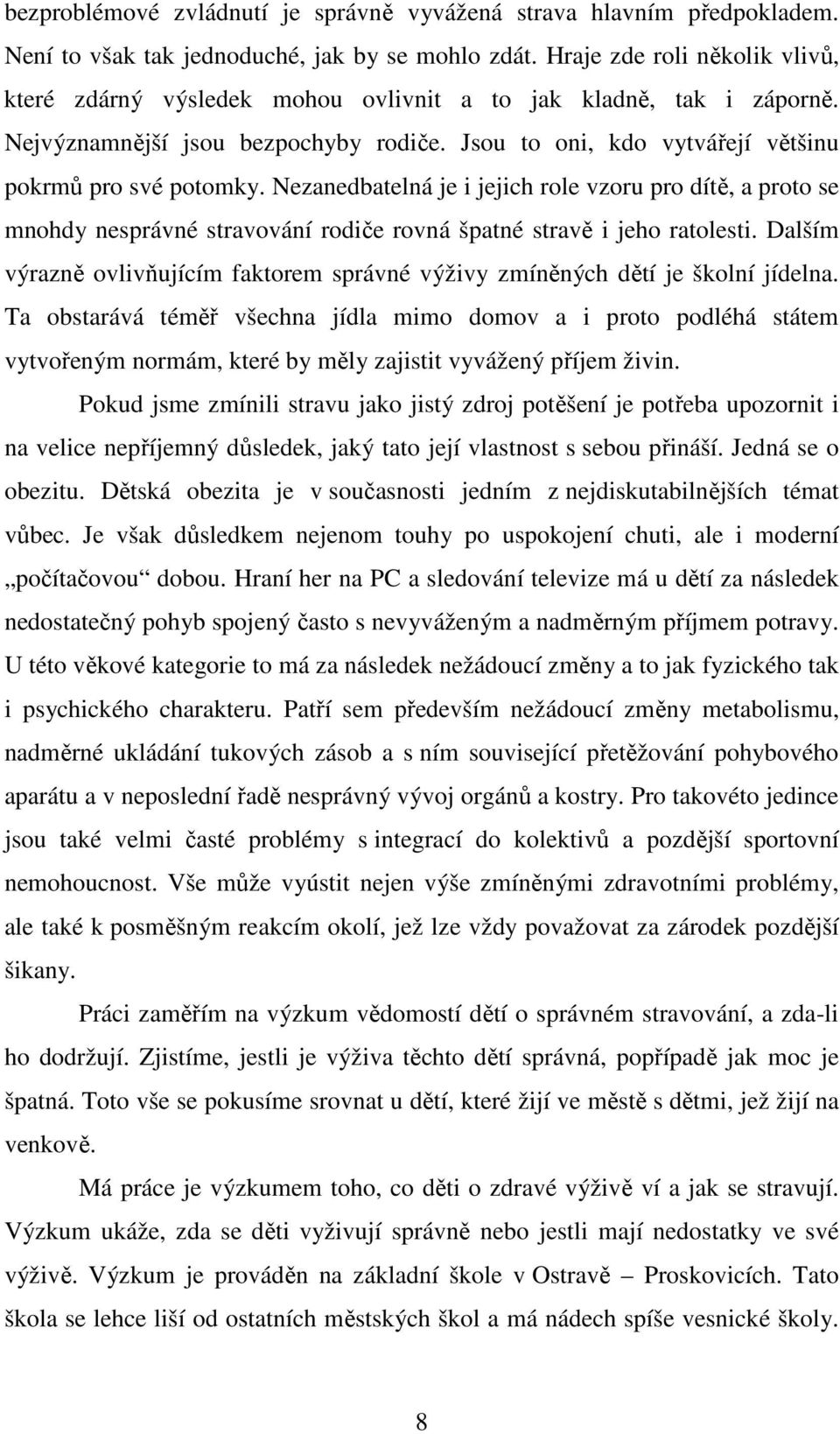 Nezanedbatelná je i jejich role vzoru pro dítě, a proto se mnohdy nesprávné stravování rodiče rovná špatné stravě i jeho ratolesti.