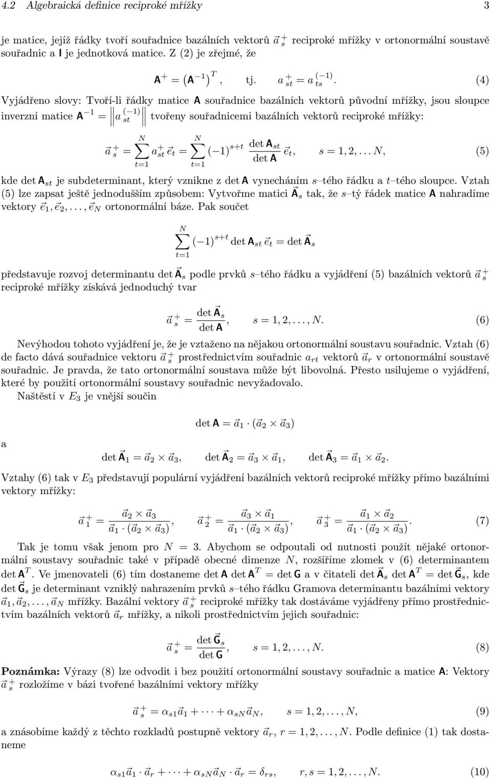 t, s, 2, N, 5 t t de det A st je subdeterminnt, terý vznine z det A vynecháním s tého řádu t tého sloupce Vzth 5 lze zpst ještě jednodušším způsobem: Vytvořme mtici A s t, že s tý řáde mtice A