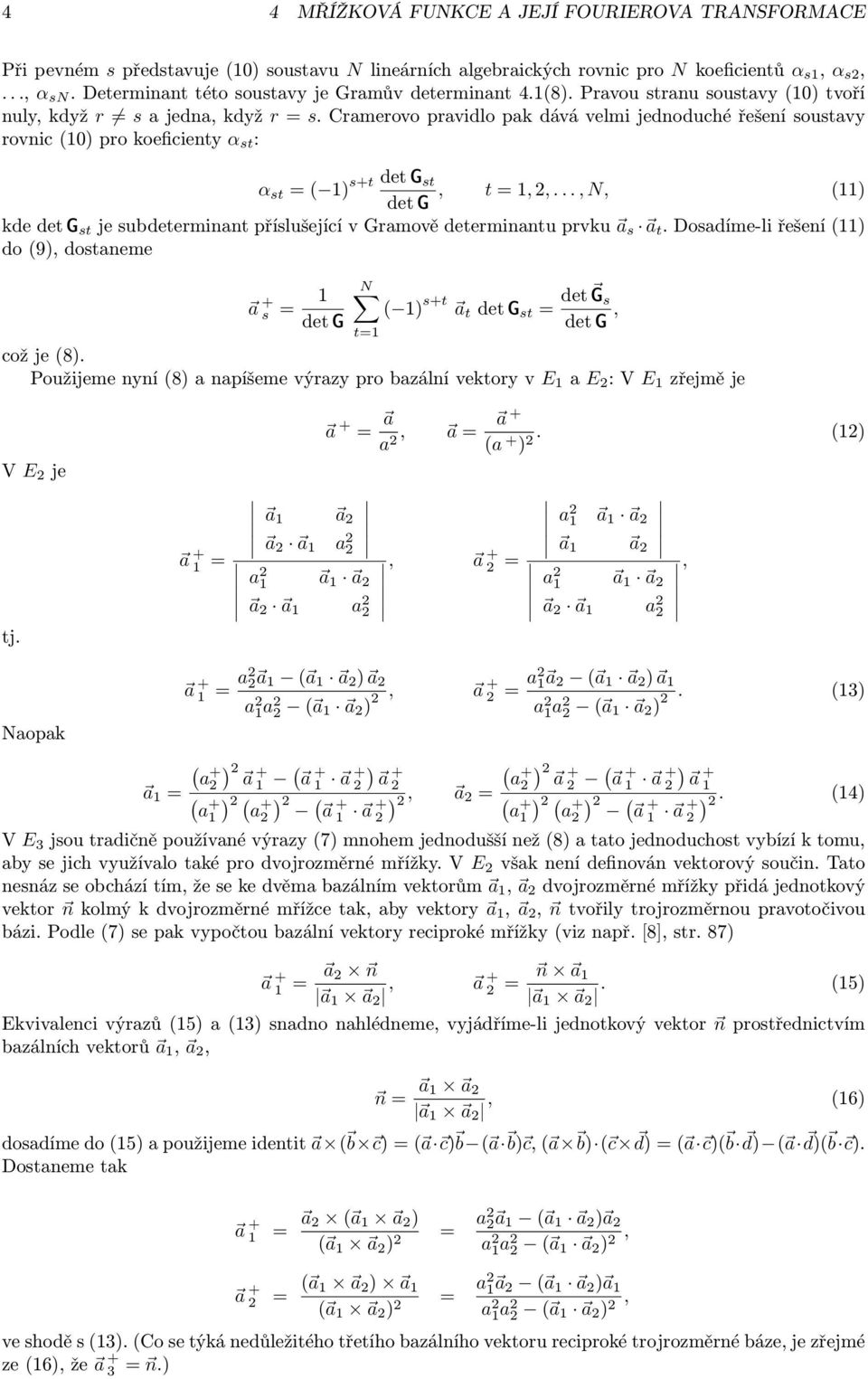 subdeterminnt příslušející v Grmově determinntu prvu s t Dosdíme-li řešení do 9, dostneme s det G N t st t det G st det G s det G, což je 8 Použijeme nyní 8 npíšeme výrzy pro bzální vetory v E E 2 :