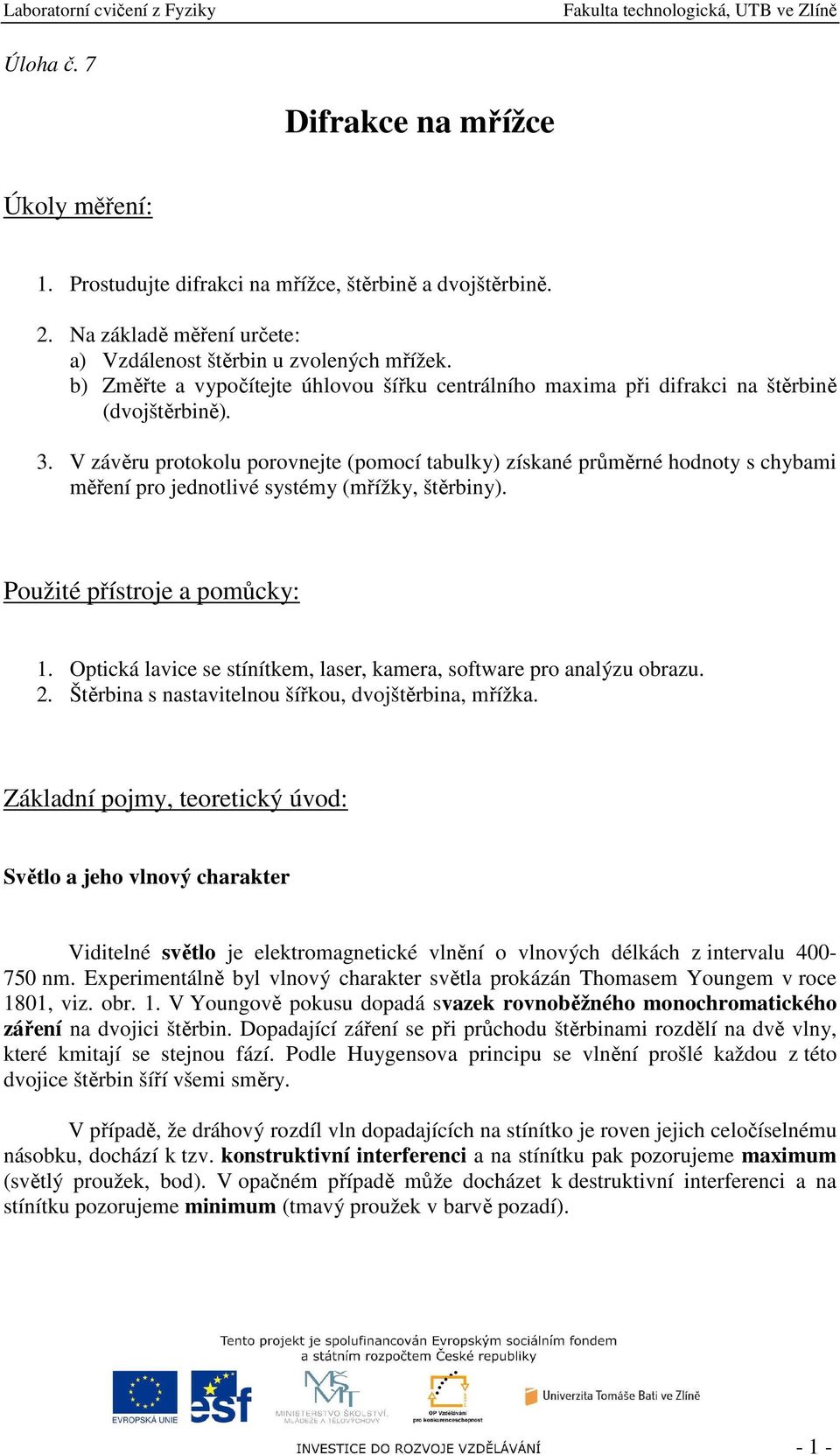 V závěru protokolu porovnejte (pomocí tabulky) získané průměrné hodnoty s chybami měření pro jednotlivé systémy (mřížky, štěrbiny). Použité přístroje a pomůcky: 1.