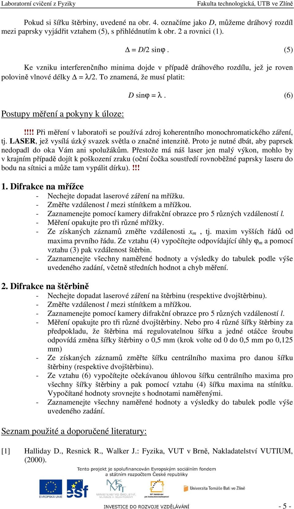 !!! Při měření v laboratoři se používá zdroj koherentního monochromatického záření, tj. LASER, jež vysílá úzký svazek světla o značné intenzitě.