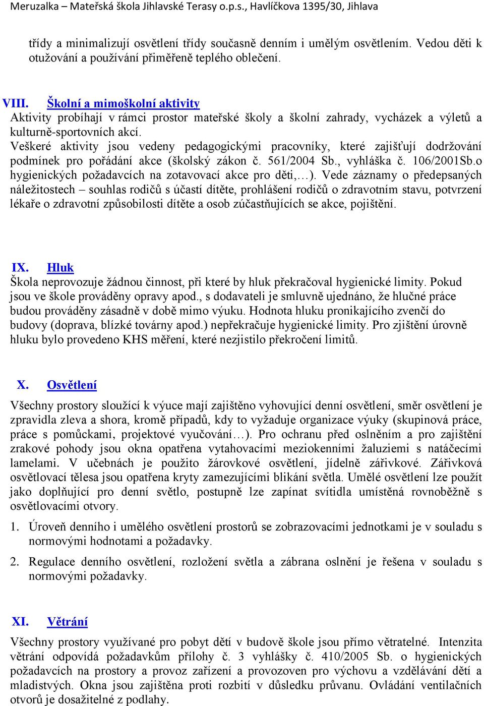 Veškeré aktivity jsou vedeny pedagogickými pracovníky, které zajišťují dodržování podmínek pro pořádání akce (školský zákon č. 561/2004 Sb., vyhláška č. 106/2001Sb.