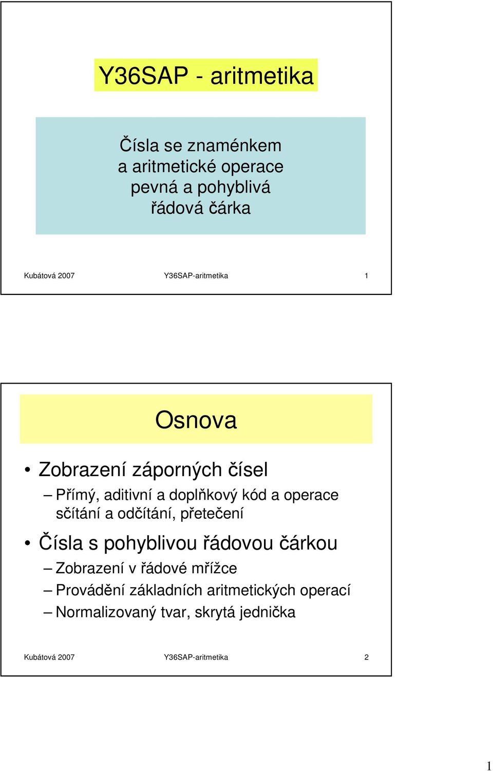 sčítání a odčítání, přetečení Čísla s pohyblivou řádovou čárkou Zobrazení v řádové mřížce Provádění