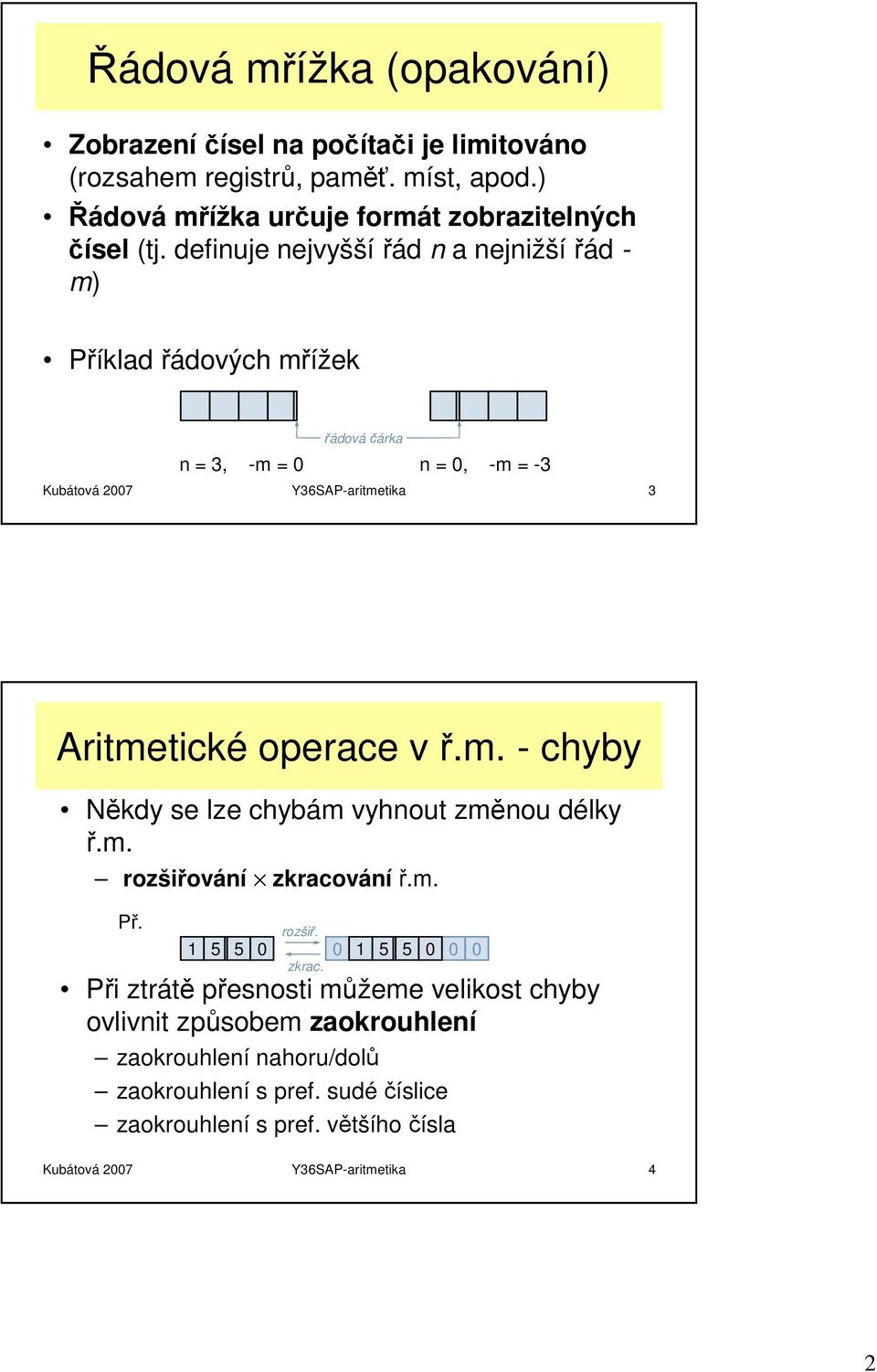 v ř.m. - chyby Někdy se lze chybám vyhnout změnou délky ř.m. rozšiřování zkraco