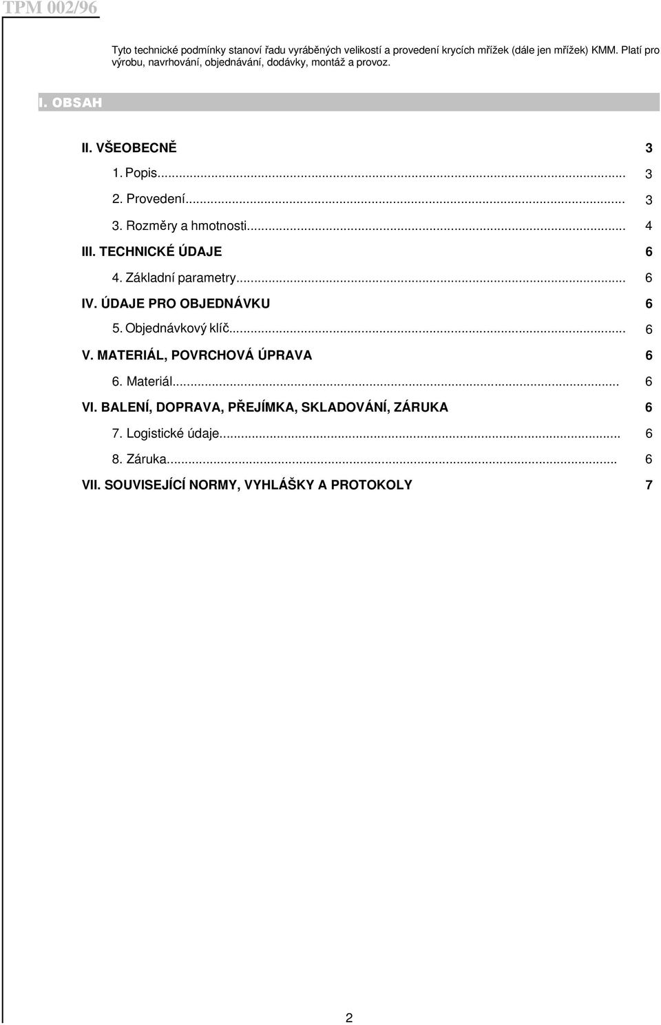 Rozměry a hmotnosti... 4 III. TECHNICKÉ ÚDAJE 6 4. Základní parametry... 6 IV. ÚDAJE PRO OBJEDNÁVKU 6 5. Objednávkový klíč... 6 V.