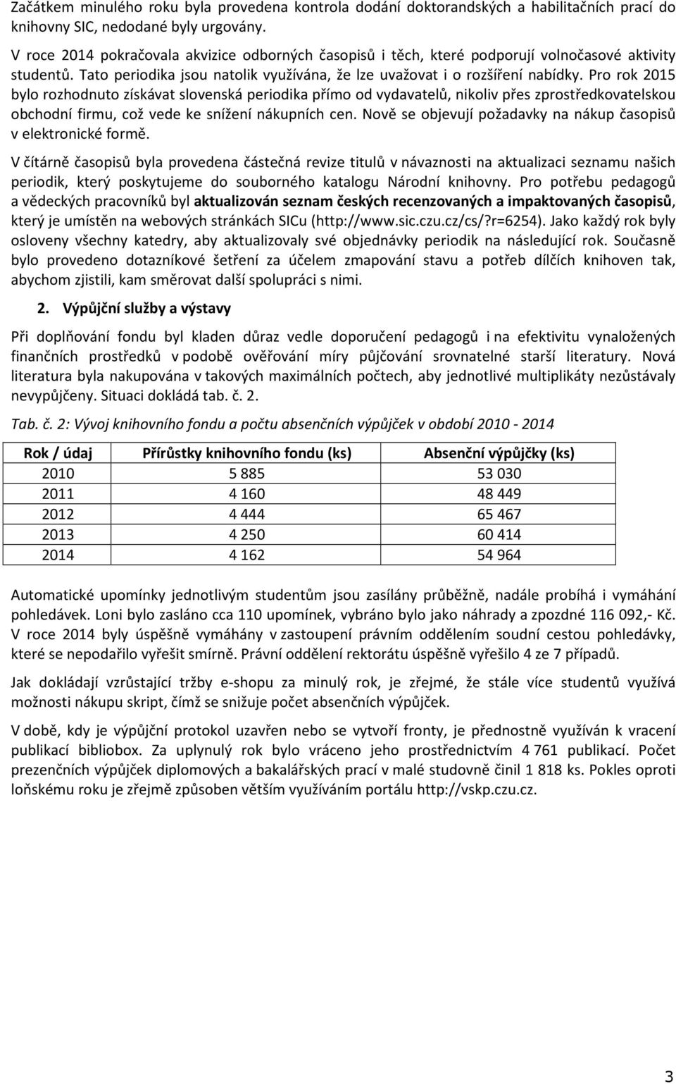 Pro rok 2015 bylo rozhodnuto získávat slovenská periodika přímo od vydavatelů, nikoliv přes zprostředkovatelskou obchodní firmu, což vede ke snížení nákupních cen.