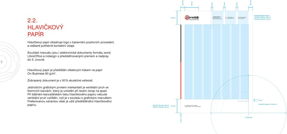 cz www.corahb.cz Swis721 Bold 7/8,4 b Swis721 Roman 7/8,4 b Swis721 Roman 7/8,4 b Hlavičkový papír obsahuje logo v barevném pozitivním provedení, a veškeré potřebné kontaktní údaje.