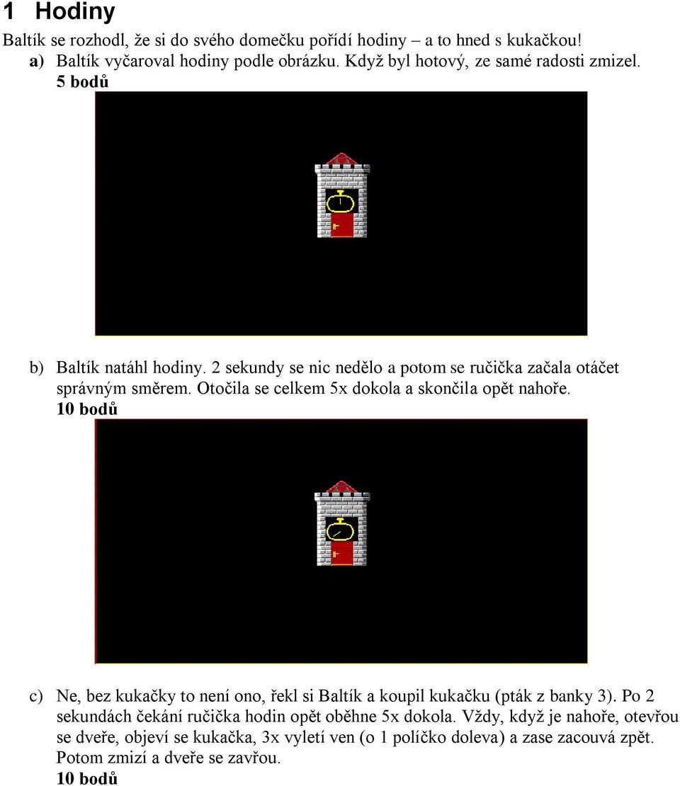 Otočila se celkem 5x dokola a skončila opět nahoře. c) Ne, bez kukačky to není ono, řekl si Baltík a koupil kukačku (pták z banky 3).