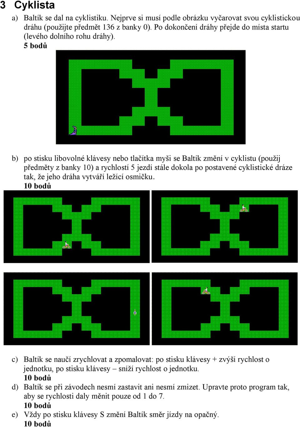 5 bodů b) po stisku libovolné klávesy nebo tlačítka myši se Baltík změní v cyklistu (použij předměty z banky 10) a rychlostí 5 jezdí stále dokola po postavené cyklistické dráze tak, že jeho