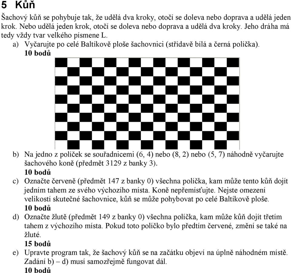 b) Na jedno z políček se souřadnicemi (6, 4) nebo (8, 2) nebo (5, 7) náhodně vyčarujte šachového koně (předmět 3129 z banky 3).