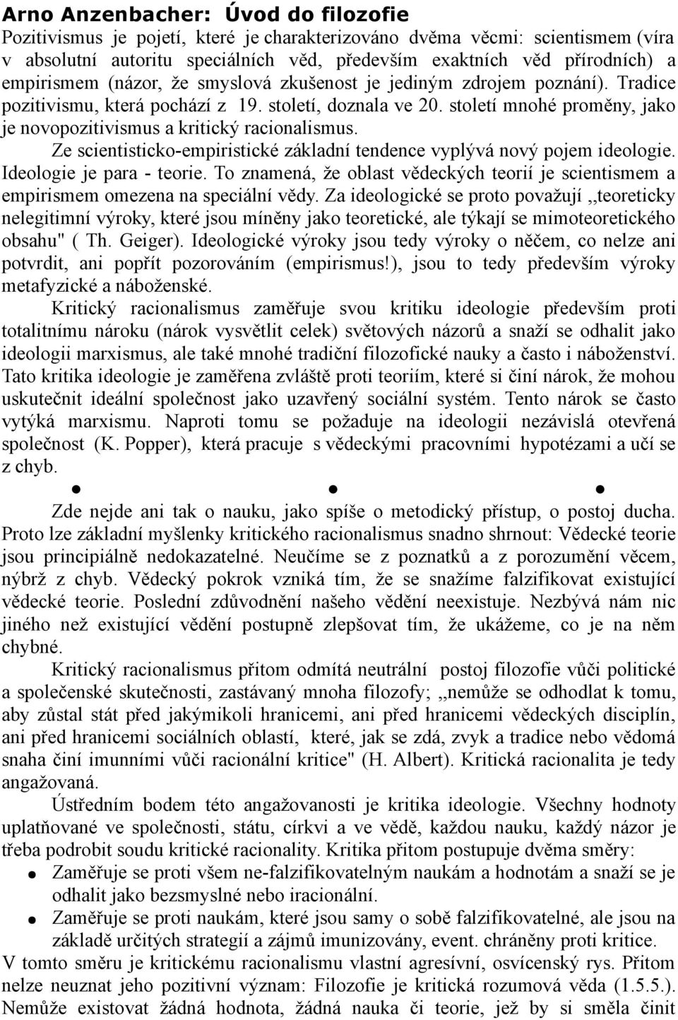 století mnohé proměny, jako je novopozitivismus a kritický racionalismus. Ze scientisticko-empiristické základní tendence vyplývá nový pojem ideologie. Ideologie je para - teorie.