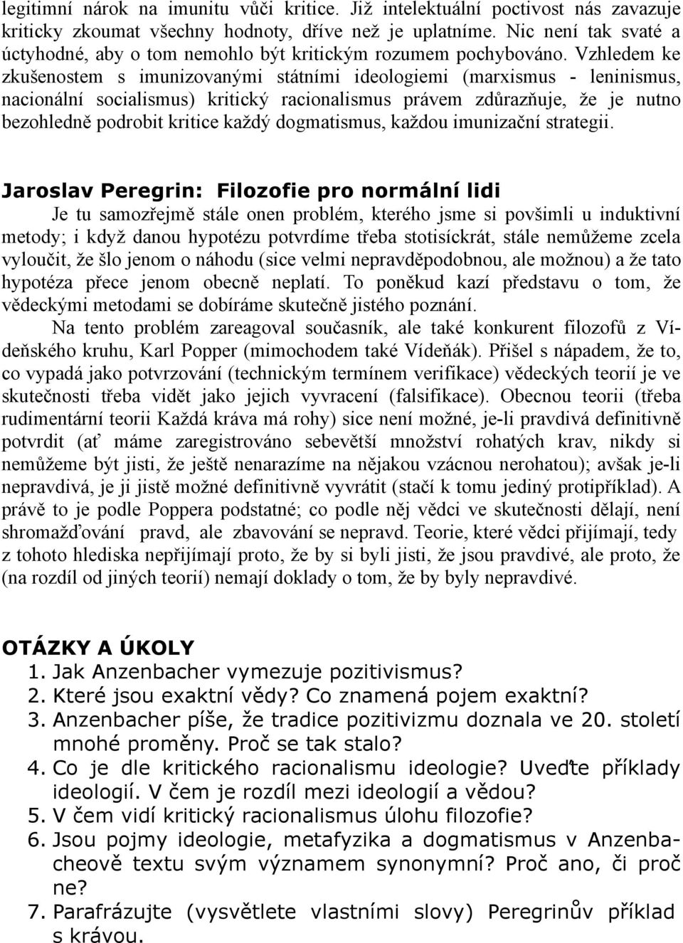 Vzhledem ke zkušenostem s imunizovanými státními ideologiemi (marxismus - leninismus, nacionální socialismus) kritický racionalismus právem zdůrazňuje, že je nutno bezohledně podrobit kritice každý