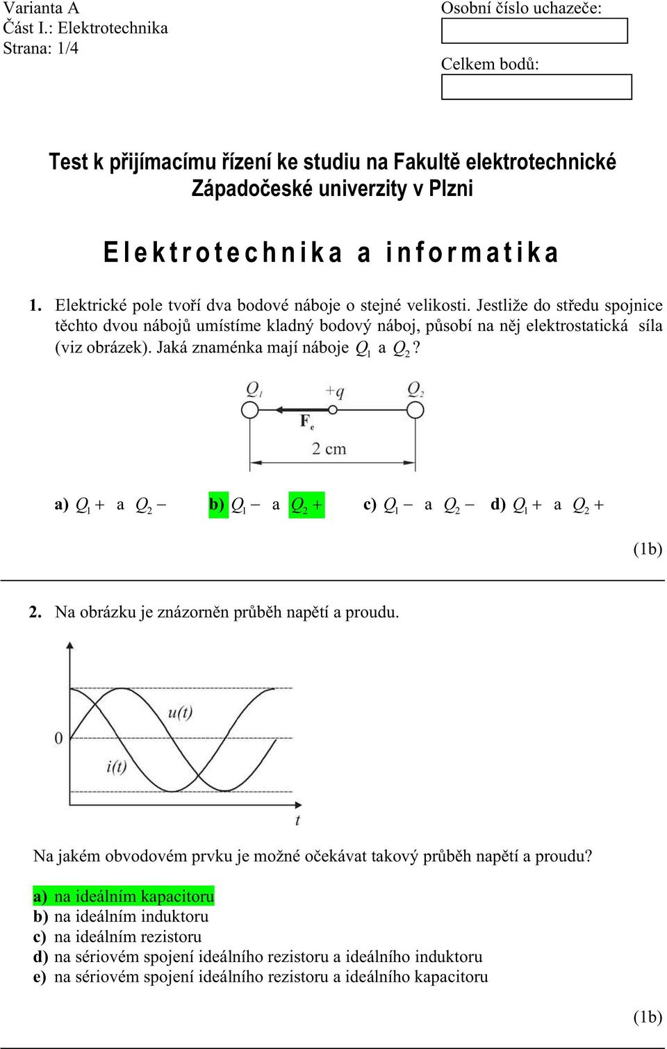 Jaká znaménka mají náboje a Q? Q1 2 a) Q1 a Q2 b) Q 1 a Q2 c) Q1 a Q2 ) Q1 a Q2 2. Na obrázku je znázorn n pr b h nap tí a prouu.