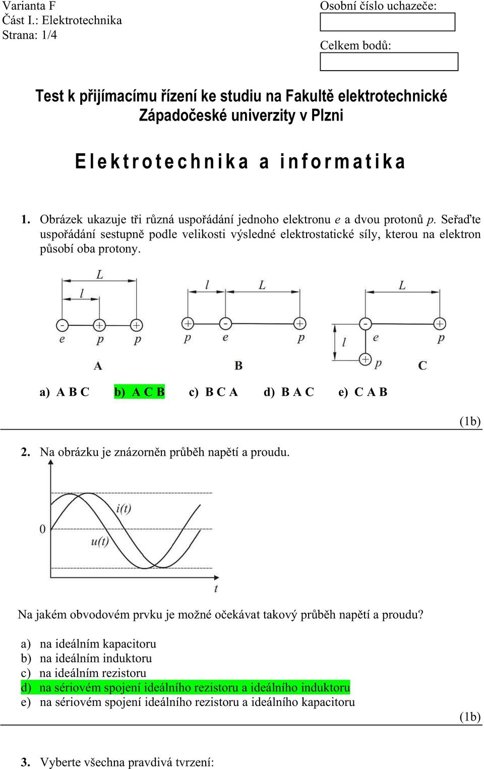 a) A B C b) A C B c) B C A ) B A C e) C A B 2. Na obrázku je znázorn n pr b h nap tí a prouu. Na jakém obvoovém prvku je možné o ekávat takový pr b h nap tí a prouu?