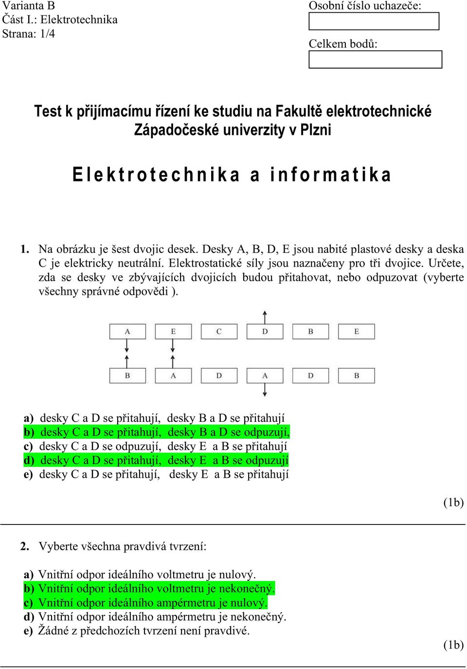 Ur ete, za se esky ve zbývajících vojicích buou p itahovat, nebo opuzovat (vyberte všechny správné opov i ).