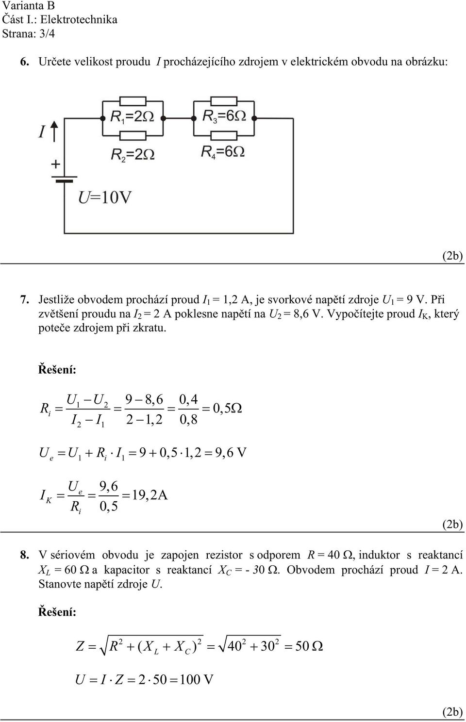 Vypo ítejte prou I K, který pote e zrojem p i zkratu. R i U I U I 1 2 2 1 9 8,6 0,4 2 1,2 0,8 0,5 U e U1 Ri I1 9 0,5 1,2 9,6 V I K Ue 9,6 19,2A R 0,5 i 8.
