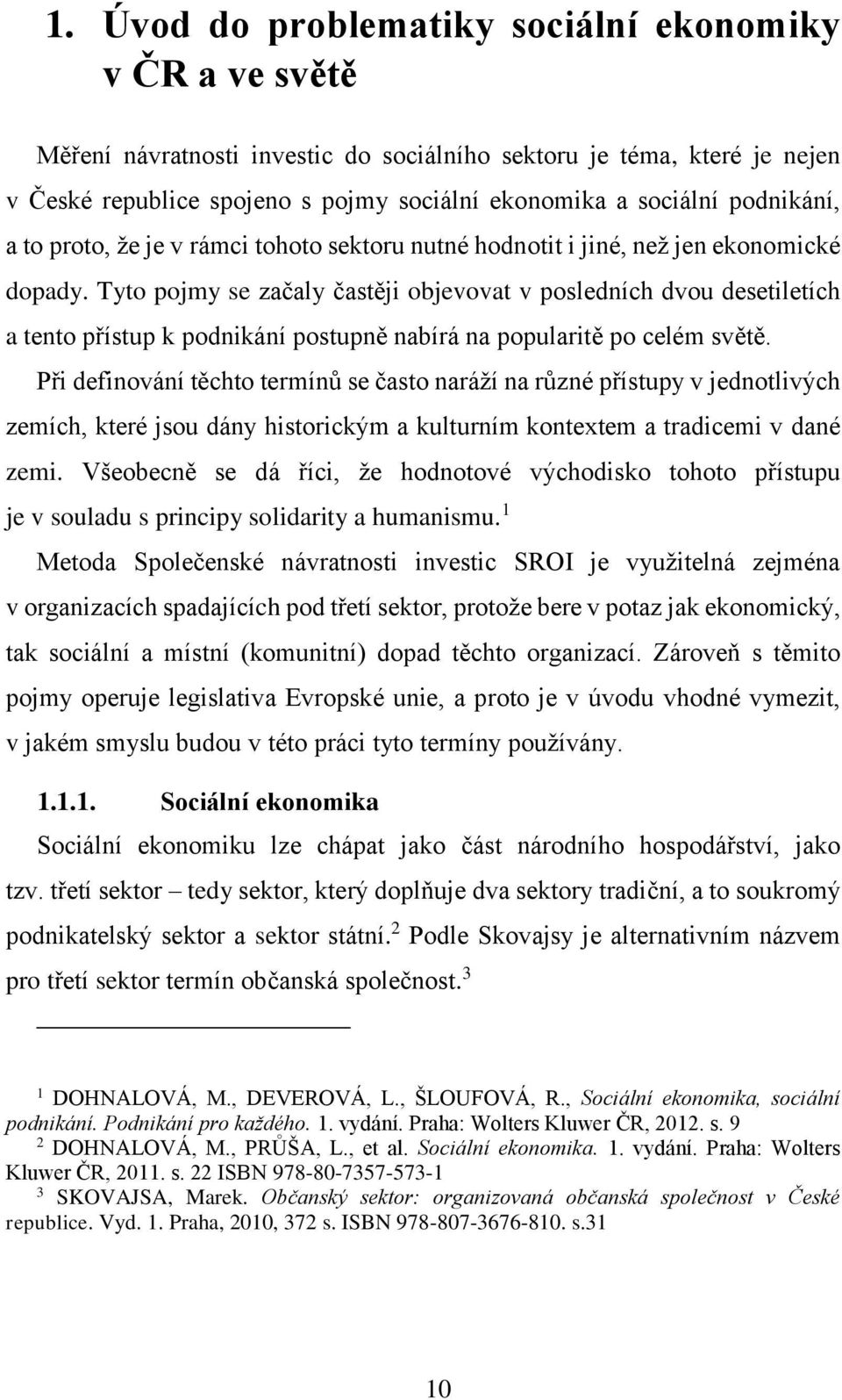 Tyto pojmy se začaly častěji objevovat v posledních dvou desetiletích a tento přístup k podnikání postupně nabírá na popularitě po celém světě.